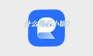 什么是任小聊？新用户快速了解这款聊天工具