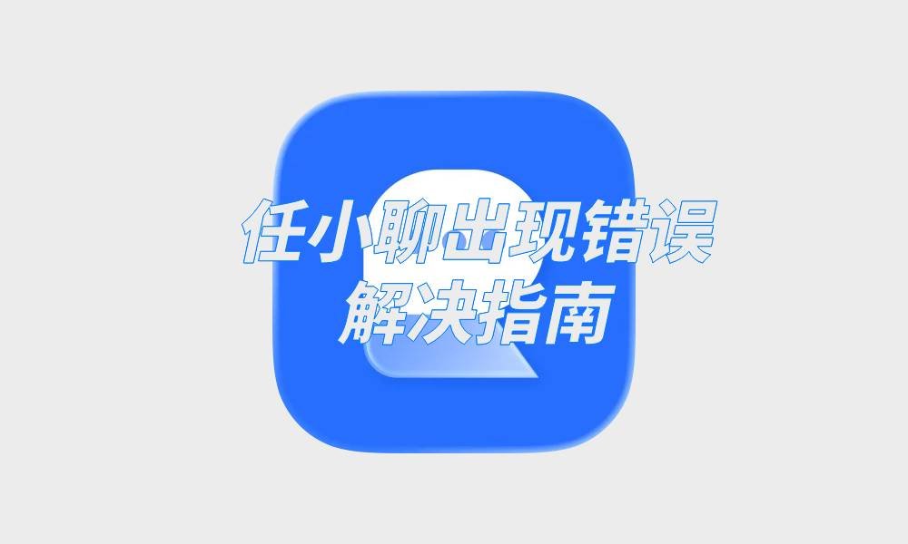 任小聊出现错误解决指南